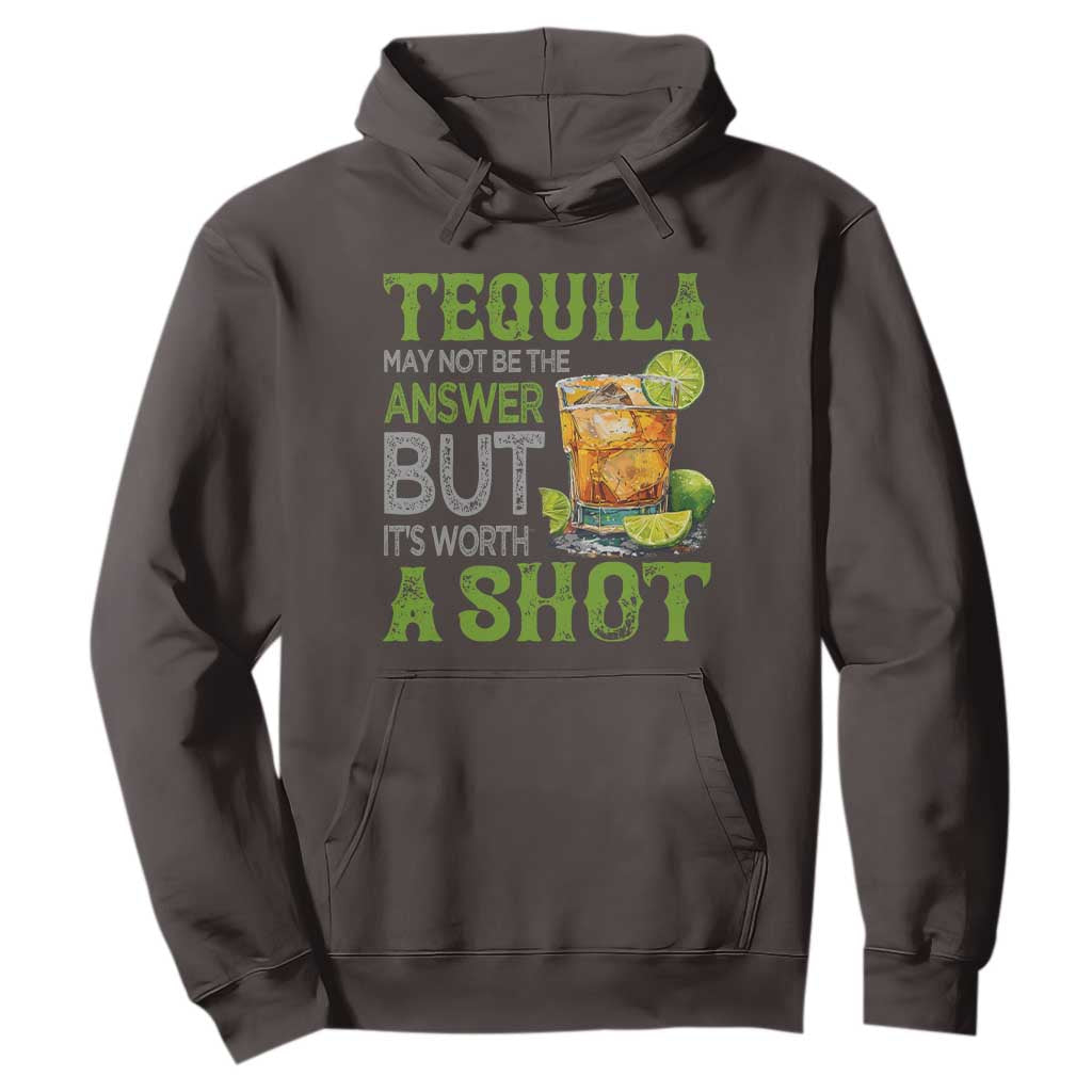 Tequila Lover Hoodie May Not Be The Answer But It's Worth A Shot Drinking TS09 Dark Chocolate Print Your Wear