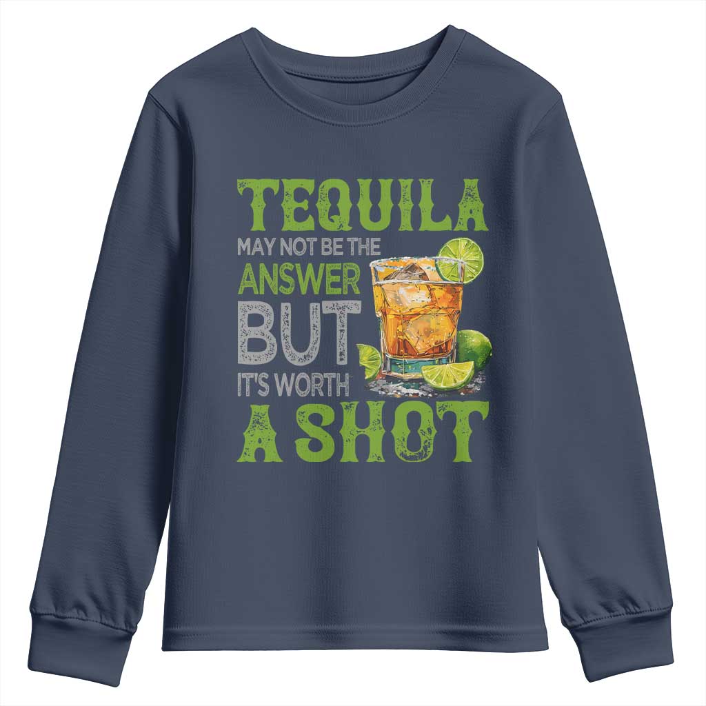 Tequila Lover Youth Sweatshirt May Not Be The Answer But It's Worth A Shot Drinking TS09 Navy Print Your Wear