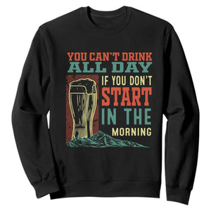 Funny Drinking Sweatshirt You Can't Drink All Day If You Don't Start In The Morning TS09 Black Print Your Wear