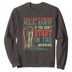 Funny Drinking Sweatshirt You Can't Drink All Day If You Don't Start In The Morning TS09 Dark Chocolate Print Your Wear