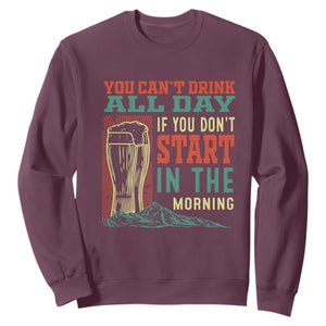 Funny Drinking Sweatshirt You Can't Drink All Day If You Don't Start In The Morning TS09 Maroon Print Your Wear