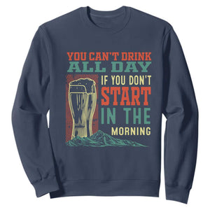 Funny Drinking Sweatshirt You Can't Drink All Day If You Don't Start In The Morning TS09 Navy Print Your Wear