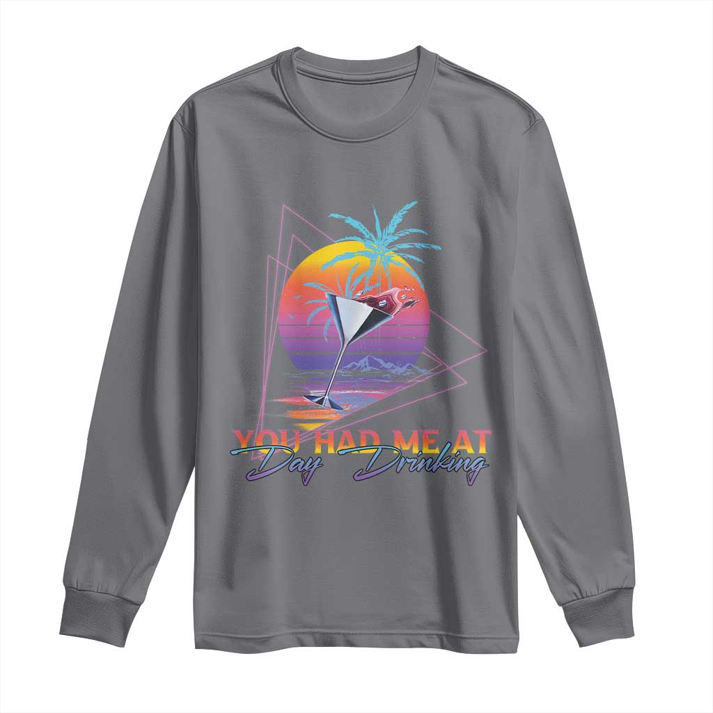 Funny You Had Me At Day Drinking Long Sleeve Shirt TS09 Charcoal Print Your Wear