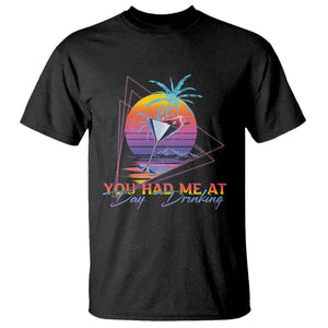 Funny You Had Me At Day Drinking T Shirt TS09 Black Print Your Wear