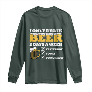 Funny Drinking Long Sleeve Shirt I Only Drink Beer 3 Days A Week TS09 Dark Forest Green Print Your Wear