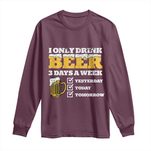 Funny Drinking Long Sleeve Shirt I Only Drink Beer 3 Days A Week TS09 Maroon Print Your Wear
