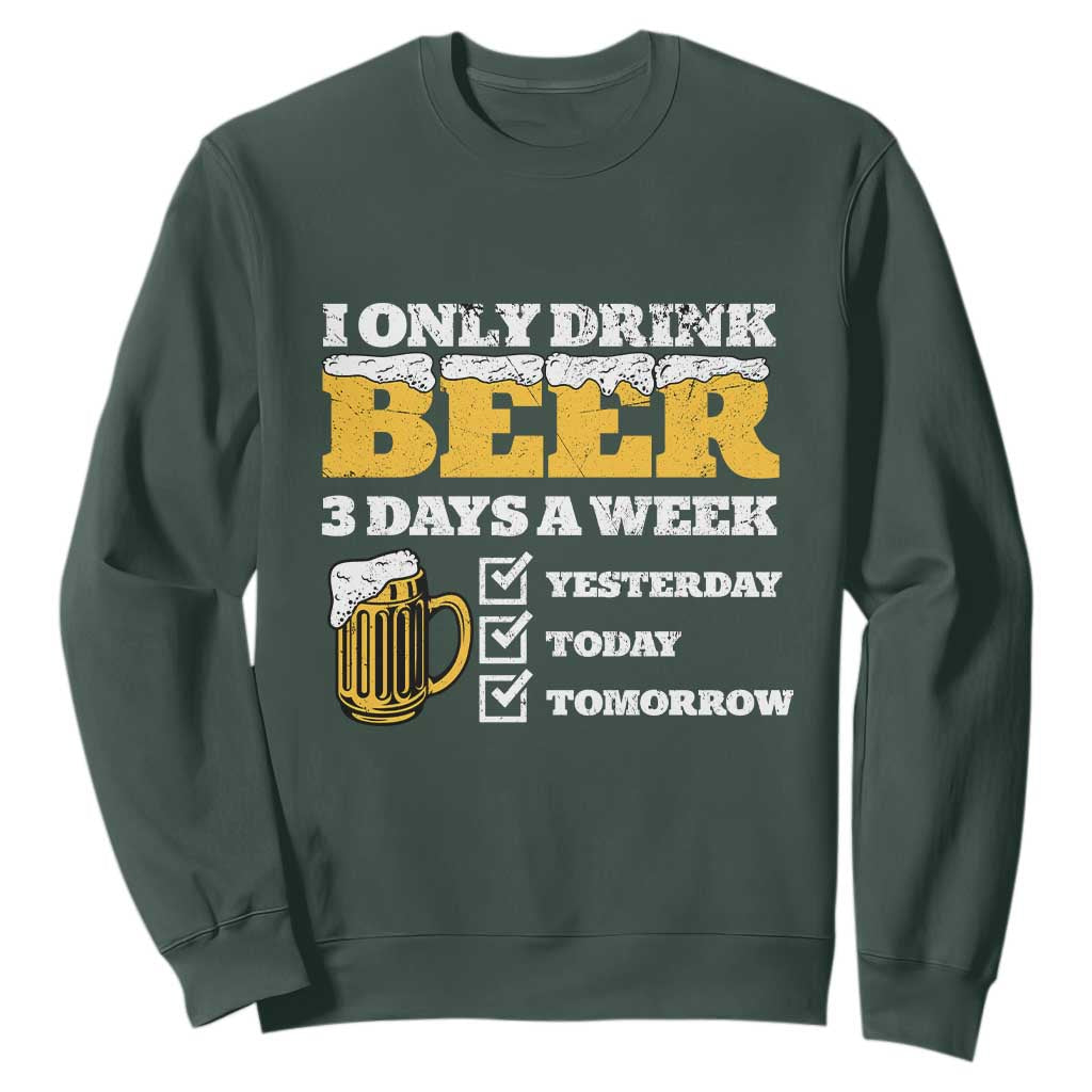 Funny Drinking Sweatshirt I Only Drink Beer 3 Days A Week TS09 Dark Forest Green Print Your Wear