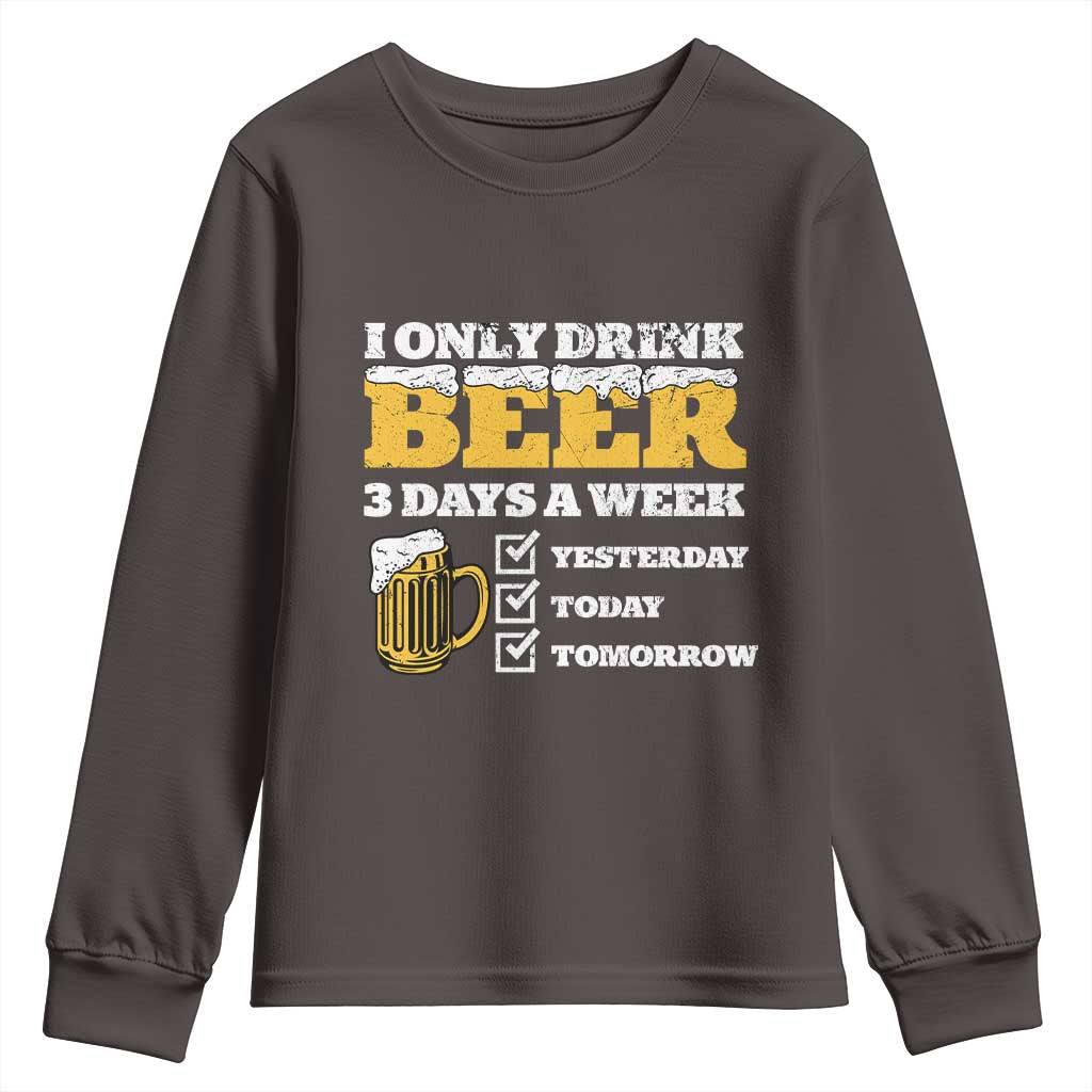 Funny Drinking Youth Sweatshirt I Only Drink Beer 3 Days A Week TS09 Dark Chocolate Print Your Wear