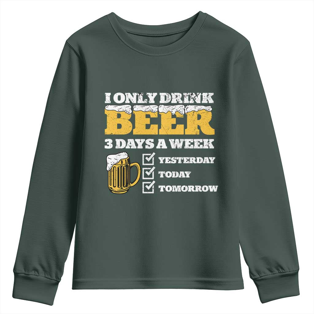 Funny Drinking Youth Sweatshirt I Only Drink Beer 3 Days A Week TS09 Dark Forest Green Print Your Wear