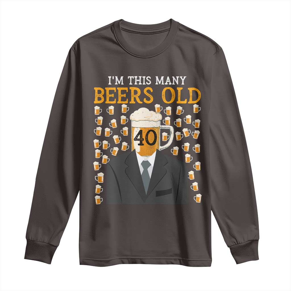 Funny 40th Birthday Drinking Long Sleeve Shirt I'm This Many Beers Old TS09 Dark Chocolate Print Your Wear