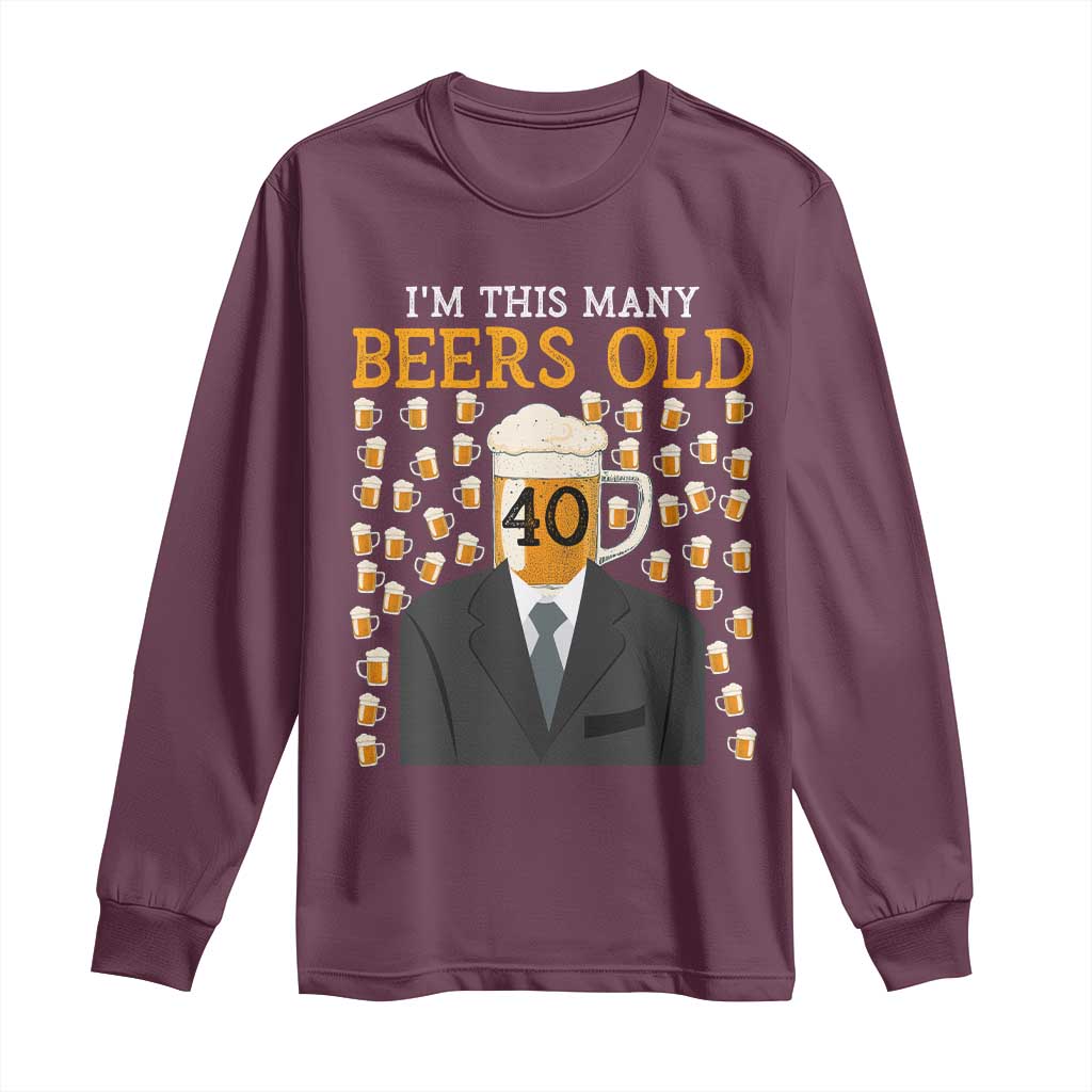 Funny 40th Birthday Drinking Long Sleeve Shirt I'm This Many Beers Old TS09 Maroon Print Your Wear
