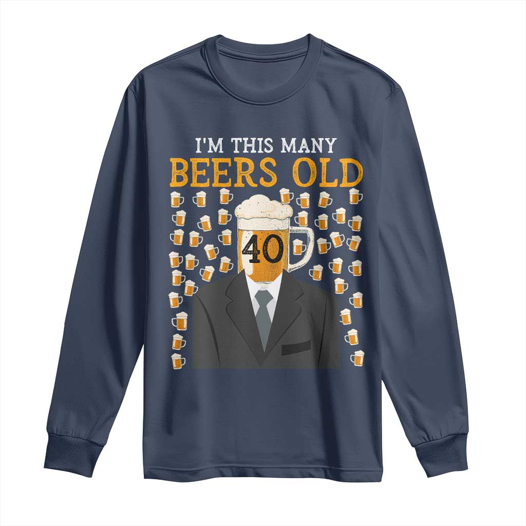 Funny 40th Birthday Drinking Long Sleeve Shirt I'm This Many Beers Old TS09 Navy Print Your Wear