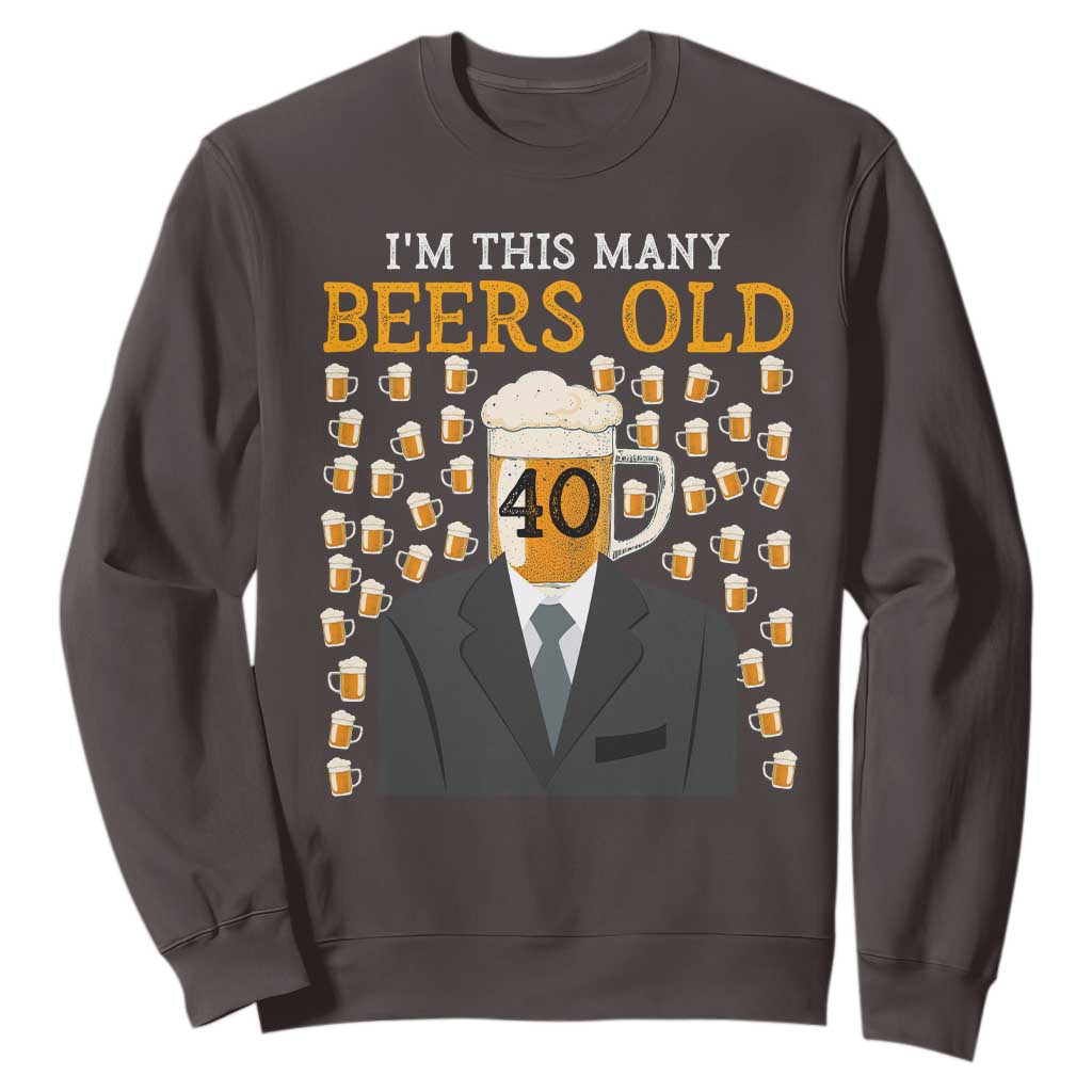 Funny 40th Birthday Drinking Sweatshirt I'm This Many Beers Old TS09 Dark Chocolate Print Your Wear