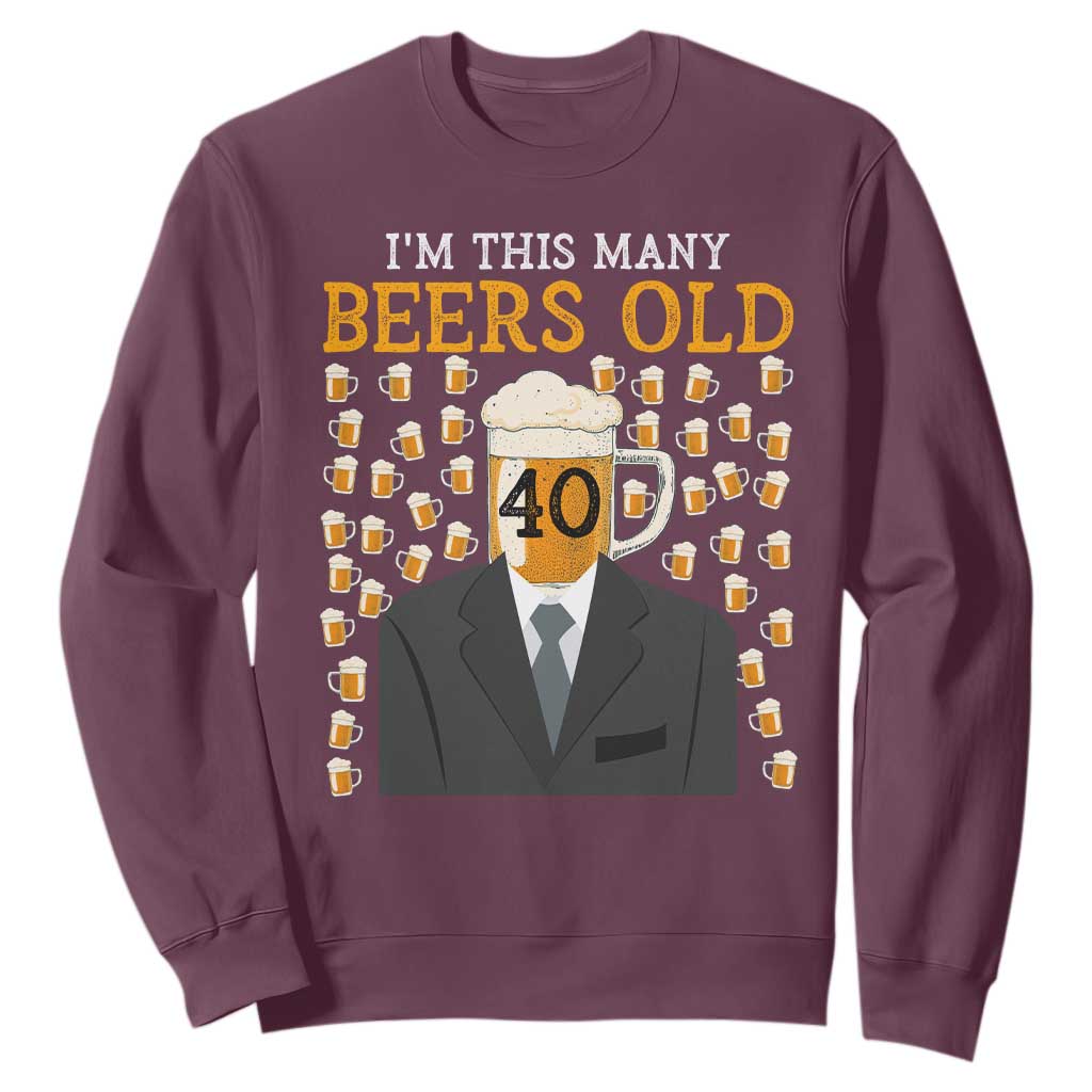 Funny 40th Birthday Drinking Sweatshirt I'm This Many Beers Old TS09 Maroon Print Your Wear