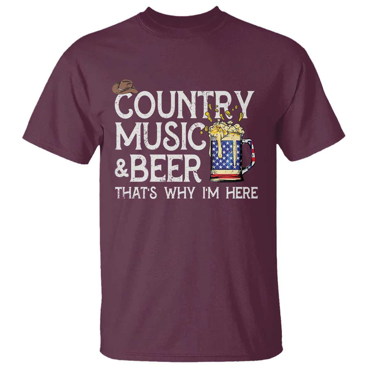 Funny Country Music And Beer T Shirt That's Why I'm Here TS09 Maroon Print Your Wear
