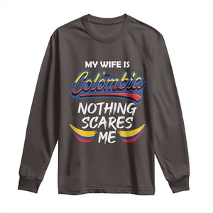 Funny My Wife Is Colombian Long Sleeve Shirt Nothing Scares Me Colombia Flag TS09 Dark Chocolate Print Your Wear