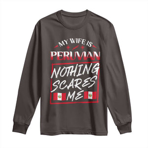 Funny My Wife Is Peruvian Long Sleeve Shirt Nothing Scares Me Peru Flag TS09 Dark Chocolate Print Your Wear