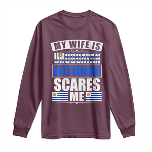 Funny My Wife Is Uruguayan Long Sleeve Shirt Nothing Scares Me Uruguay Flag TS09 Maroon Print Your Wear