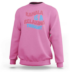 Harris 2024 Sweatshirt Kamala Is A Relaxing Thought TS09 Azalea Print Your Wear