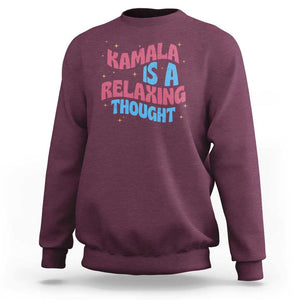 Harris 2024 Sweatshirt Kamala Is A Relaxing Thought TS09 Maroon Print Your Wear