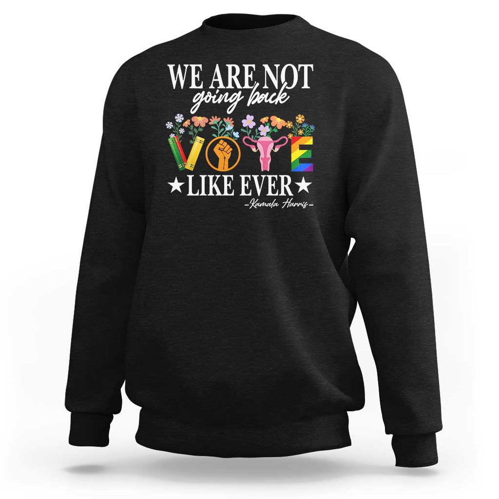 Kamala Feminist Human Rights Sweatshirt VOTE We Are Not Going Back Like Ever TS09 Black Print Your Wear