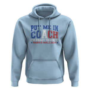 Harris Walz 2024 Hoodie Put Me In Coach I'm Ready To Vote TS09 Light Blue Print Your Wear