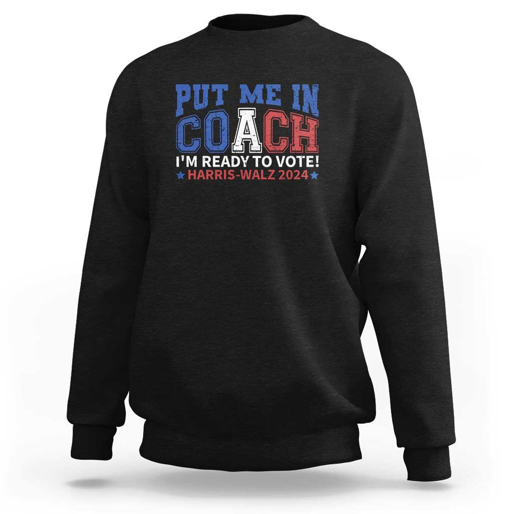 Harris Walz 2024 Sweatshirt Put Me In Coach I'm Ready To Vote TS09 Black Print Your Wear