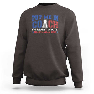 Harris Walz 2024 Sweatshirt Put Me In Coach I'm Ready To Vote TS09 Dark Chocolate Print Your Wear