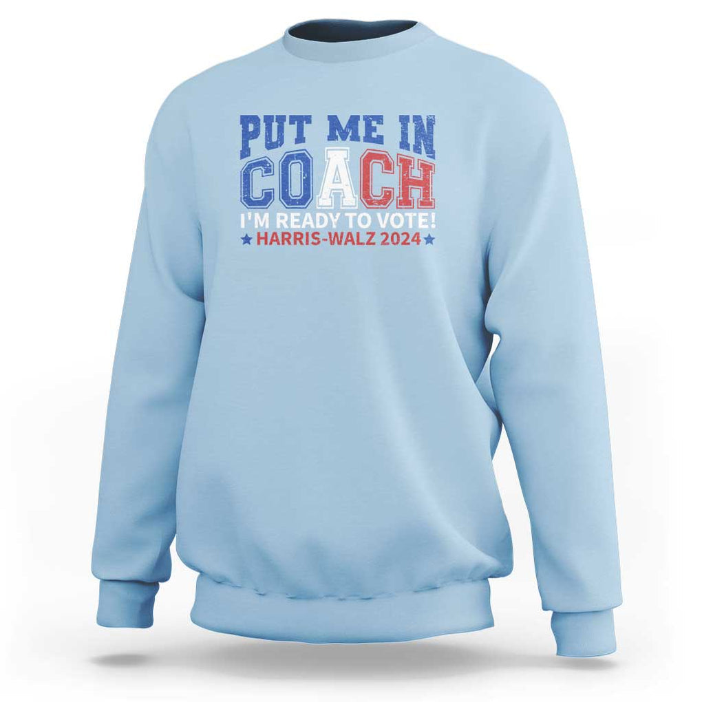 Harris Walz 2024 Sweatshirt Put Me In Coach I'm Ready To Vote TS09 Light Blue Print Your Wear