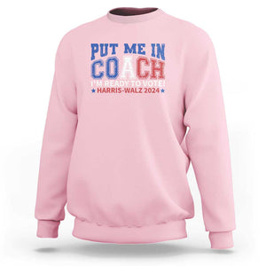 Harris Walz 2024 Sweatshirt Put Me In Coach I'm Ready To Vote TS09 Light Pink Print Your Wear