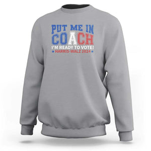 Harris Walz 2024 Sweatshirt Put Me In Coach I'm Ready To Vote TS09 Sport Gray Print Your Wear