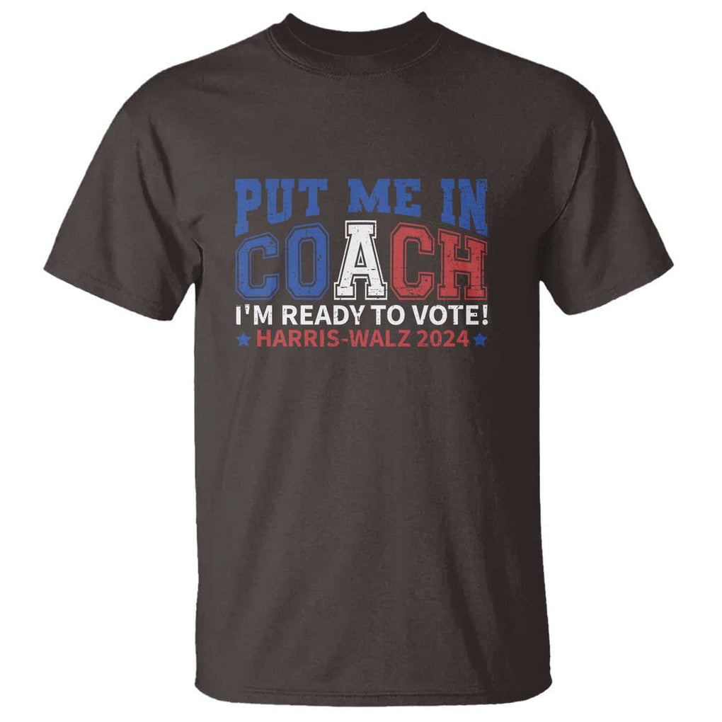 Harris Walz 2024 T Shirt Put Me In Coach I'm Ready To Vote TS09 Dark Chocolate Print Your Wear