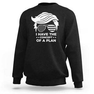 Funny Trump 2024 Sweatshirt I Have The Concept Of A Plan TS09 Black Print Your Wear