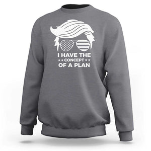 Funny Trump 2024 Sweatshirt I Have The Concept Of A Plan TS09 Charcoal Print Your Wear