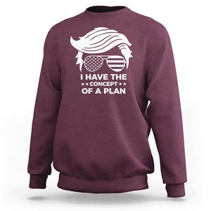 Funny Trump 2024 Sweatshirt I Have The Concept Of A Plan TS09 Maroon Print Your Wear