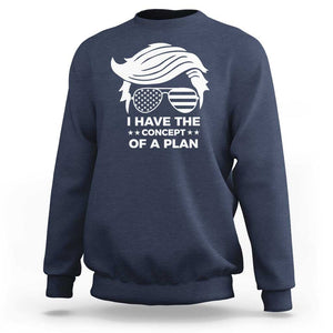 Funny Trump 2024 Sweatshirt I Have The Concept Of A Plan TS09 Navy Print Your Wear