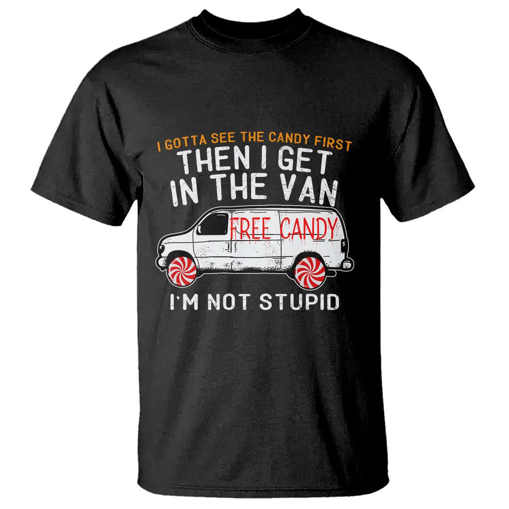 I'm Not Stupid I Gotta See The Candy First Then I Get In The Van Funny T Shirt TS09 Black Printyourwear