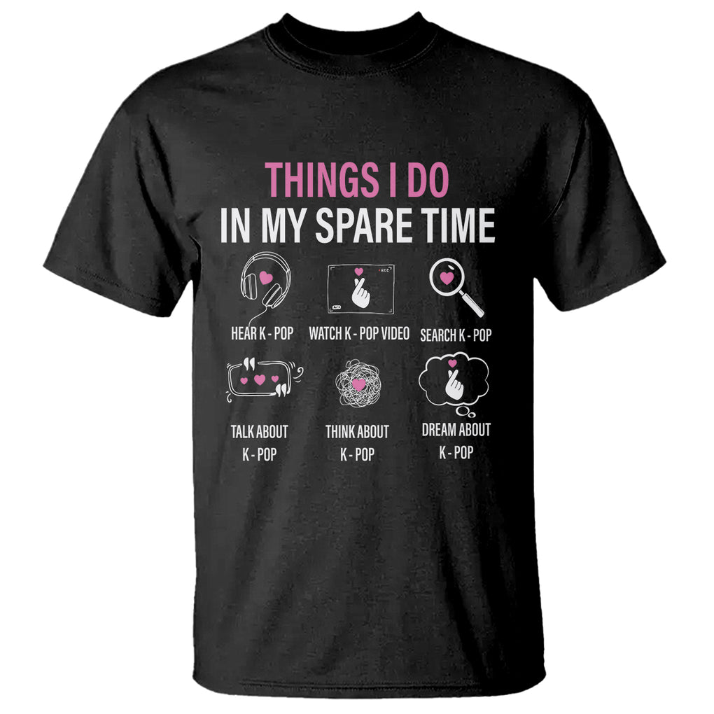Things I Do In My Spare Time K-pop Lover T Shirt TS09 Black Printyourwear