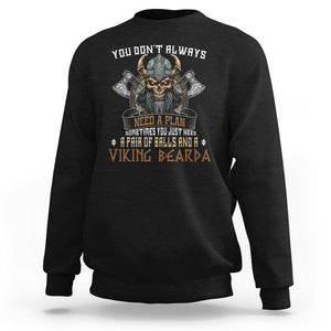 Viking Sweatshirt You Don't Always Need A Plan Sometimes You Just Need A Pair Of Balls And A Beard TS09 Black Printyourwear