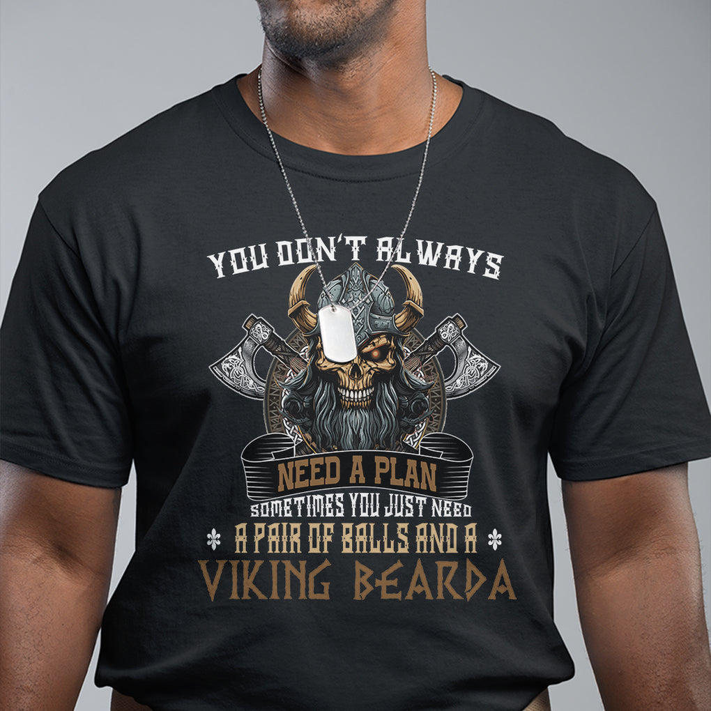 Viking T Shirt You Don't Always Need A Plan Sometimes You Just Need A Pair Of Balls And A Beard TS09 Black Printyourwear