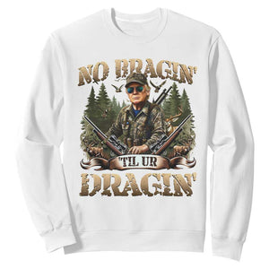 Trump Hunting Sweatshirt No Bragging Until Your Dragging TS09 White Print Your Wear