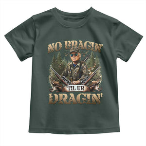 Trump Hunting Toddler T Shirt No Bragging Until Your Dragging TS09 Dark Forest Green Print Your Wear