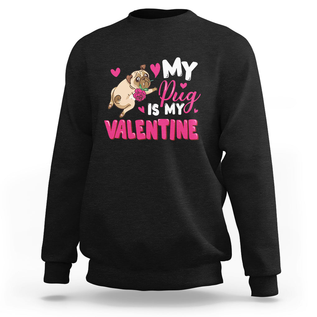 Valentine's Day Sweatshirt My Pug Is My Valentine Funny Dog Rose TS09 Black Printyourwear