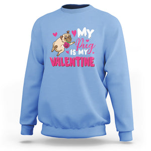 Valentine's Day Sweatshirt My Pug Is My Valentine Funny Dog Rose TS09 Carolina Blue Printyourwear