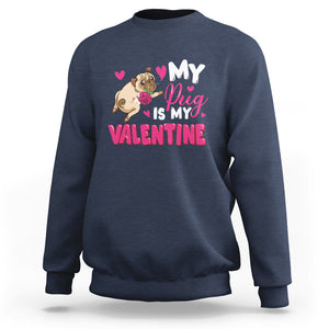 Valentine's Day Sweatshirt My Pug Is My Valentine Funny Dog Rose TS09 Navy Printyourwear