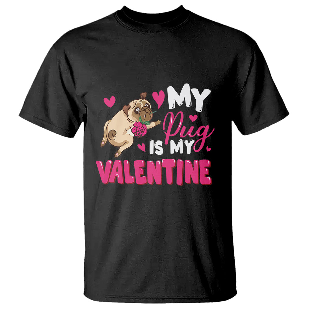 Valentine's Day T Shirt My Pug Is My Valentine Funny Dog Rose TS09 Black Printyourwear