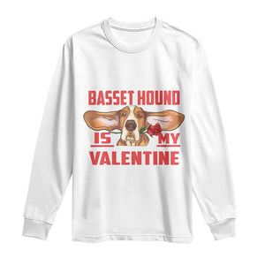 Valentine's Day Long Sleeve Shirt Basset Hound Is My Valentine Funny Dog Rose TS09 White Print Your Wear