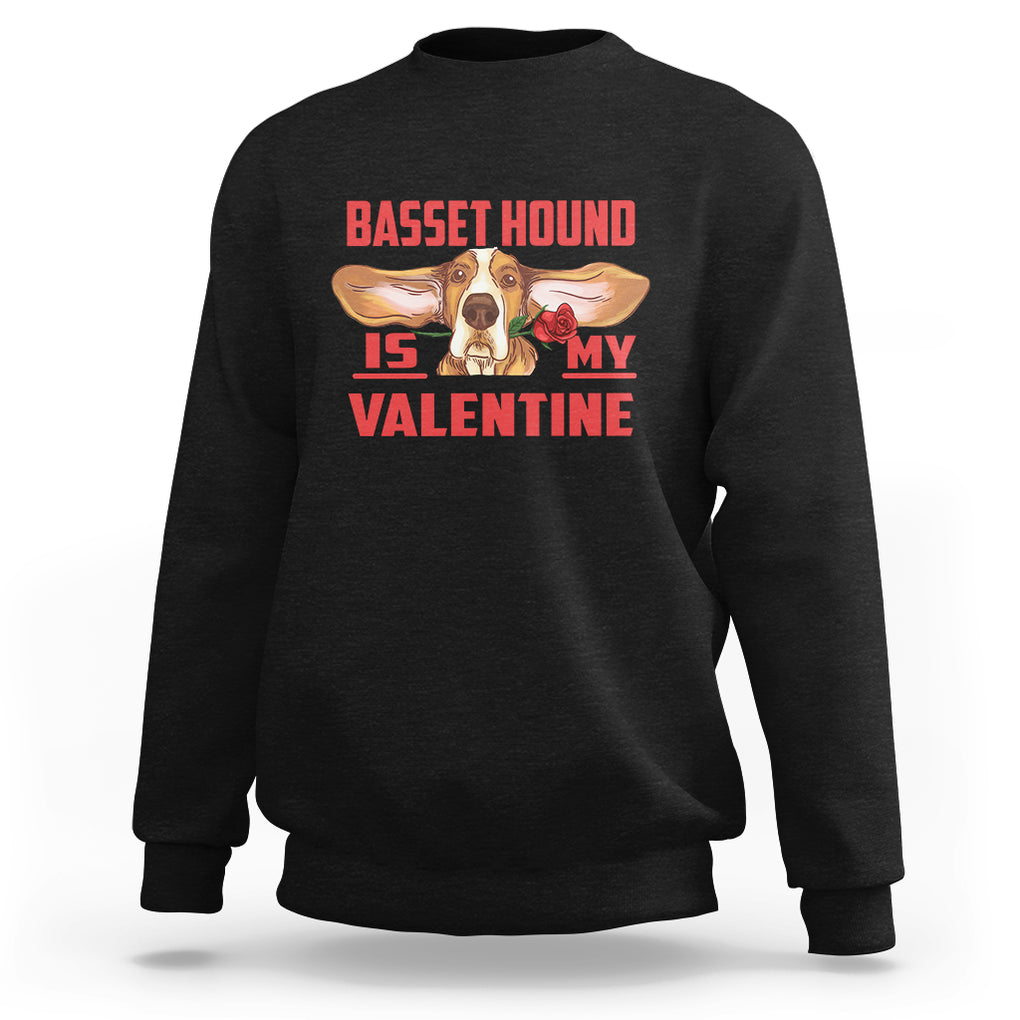 Valentine's Day Sweatshirt Basset Hound Is My Valentine Funny Dog Rose TS09 Black Printyourwear