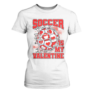 Valentine's Day T Shirt For Women Soccer Is My Valentine Funny Sport TS09 White Print Your Wear