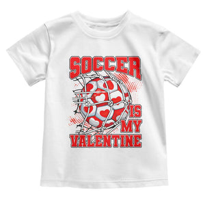 Valentine's Day Toddler T Shirt Soccer Is My Valentine Funny Sport TS09 White Print Your Wear